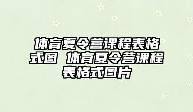 體育夏令營課程表格式圖 體育夏令營課程表格式圖片