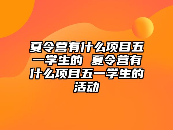 夏令營有什么項目五一學生的 夏令營有什么項目五一學生的活動