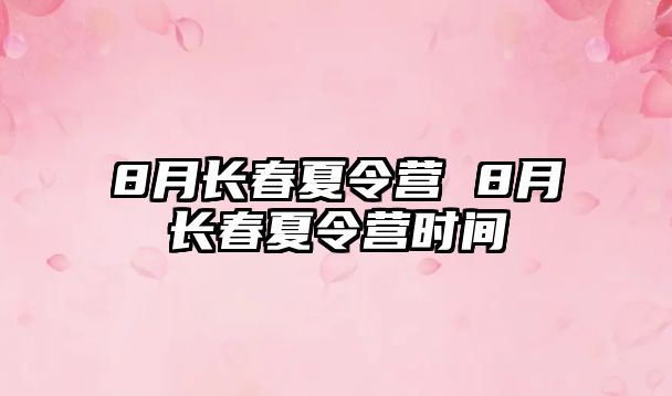 8月長春夏令營 8月長春夏令營時間