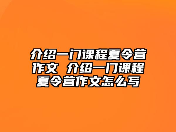 介紹一門課程夏令營作文 介紹一門課程夏令營作文怎么寫