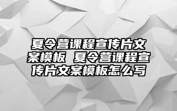 夏令營課程宣傳片文案模板 夏令營課程宣傳片文案模板怎么寫