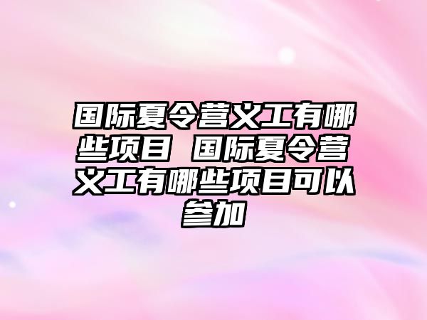 國際夏令營義工有哪些項目 國際夏令營義工有哪些項目可以參加