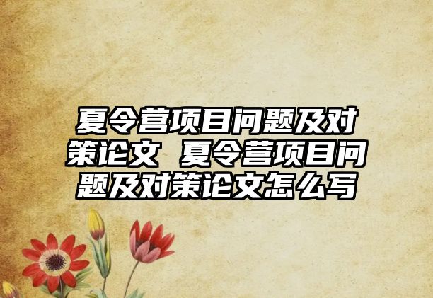 夏令營項目問題及對策論文 夏令營項目問題及對策論文怎么寫