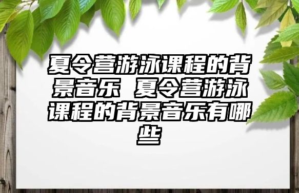 夏令營游泳課程的背景音樂 夏令營游泳課程的背景音樂有哪些