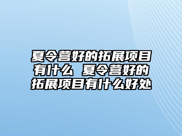 夏令營好的拓展項目有什么 夏令營好的拓展項目有什么好處