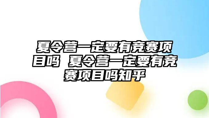 夏令營一定要有競賽項目嗎 夏令營一定要有競賽項目嗎知乎