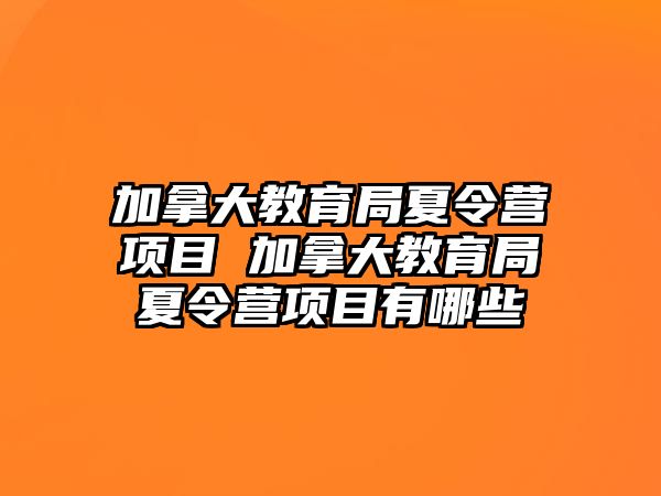 加拿大教育局夏令營項目 加拿大教育局夏令營項目有哪些