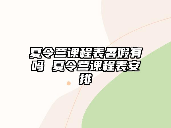 夏令營課程表暑假有嗎 夏令營課程表安排