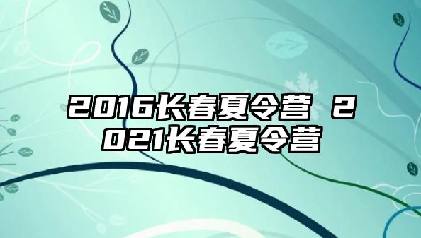 2016長春夏令營 2021長春夏令營