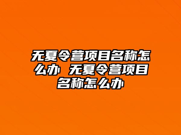 無夏令營項目名稱怎么辦 無夏令營項目名稱怎么辦