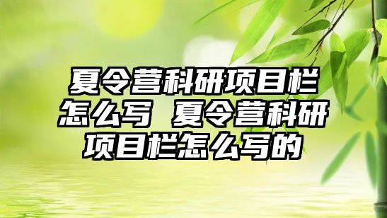 夏令營科研項目欄怎么寫 夏令營科研項目欄怎么寫的