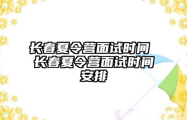 長春夏令營面試時間 長春夏令營面試時間安排