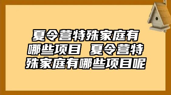 夏令營特殊家庭有哪些項目 夏令營特殊家庭有哪些項目呢