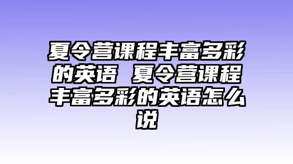 夏令營課程豐富多彩的英語 夏令營課程豐富多彩的英語怎么說