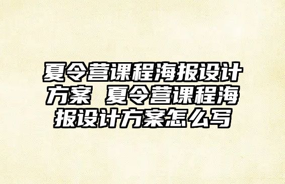 夏令營課程海報設計方案 夏令營課程海報設計方案怎么寫