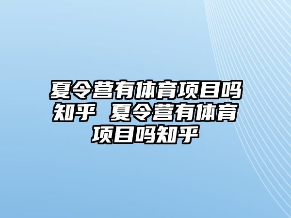 夏令營(yíng)有體育項(xiàng)目嗎知乎 夏令營(yíng)有體育項(xiàng)目嗎知乎