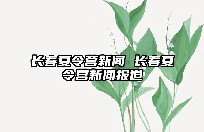 長春夏令營新聞 長春夏令營新聞報道