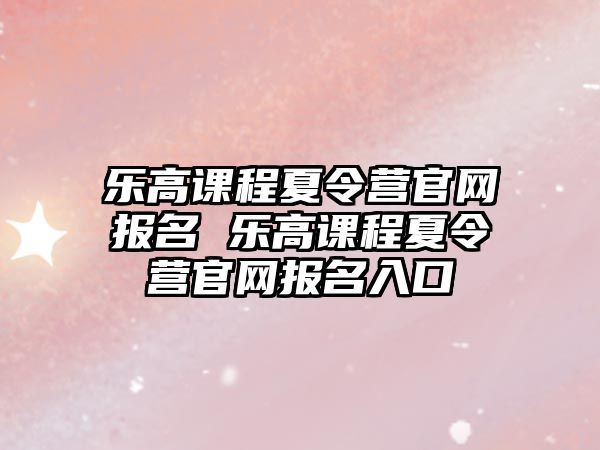 樂高課程夏令營官網報名 樂高課程夏令營官網報名入口