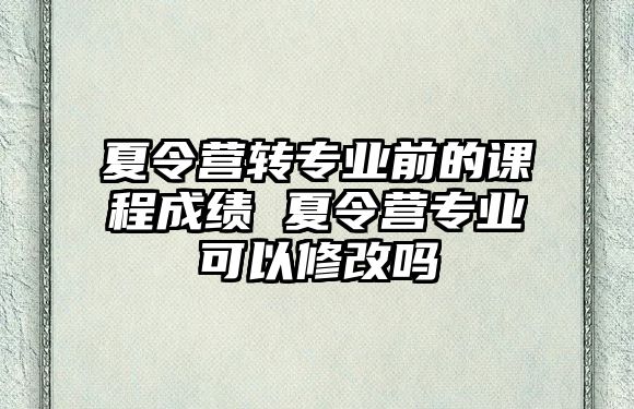 夏令營轉專業前的課程成績 夏令營專業可以修改嗎