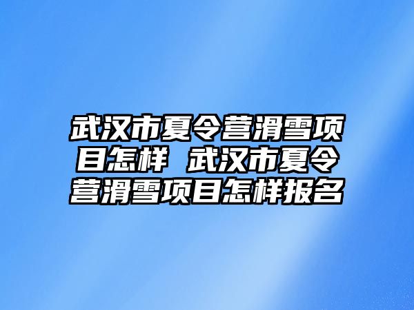 武漢市夏令營滑雪項目怎樣 武漢市夏令營滑雪項目怎樣報名