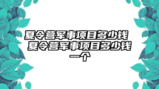 夏令營(yíng)軍事項(xiàng)目多少錢(qián) 夏令營(yíng)軍事項(xiàng)目多少錢(qián)一個(gè)