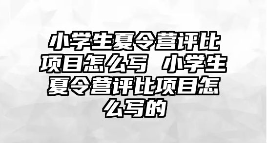 小學生夏令營評比項目怎么寫 小學生夏令營評比項目怎么寫的