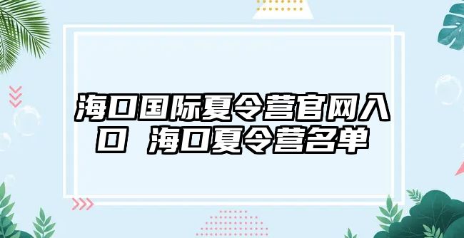 海口國際夏令營官網(wǎng)入口 海口夏令營名單