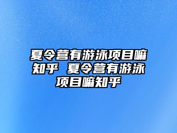 夏令營有游泳項目嘛知乎 夏令營有游泳項目嘛知乎