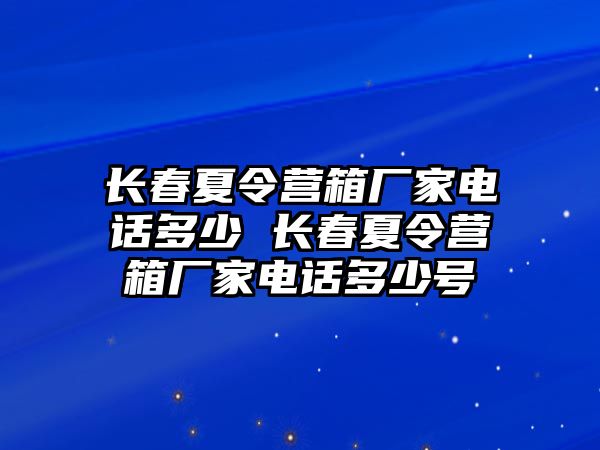 長春夏令營箱廠家電話多少 長春夏令營箱廠家電話多少號