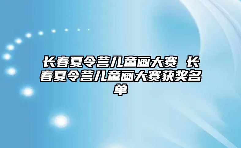 長春夏令營兒童畫大賽 長春夏令營兒童畫大賽獲獎名單