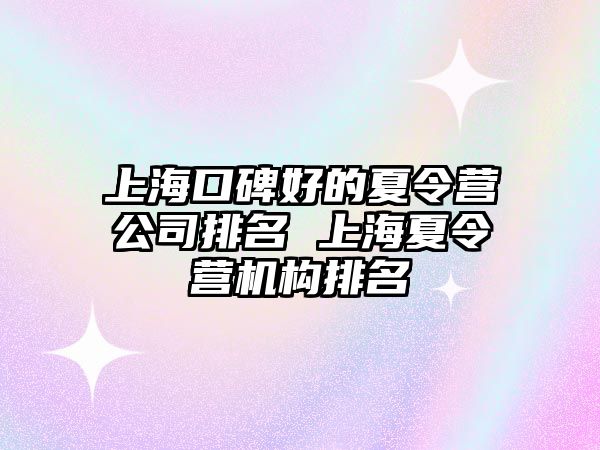 上海口碑好的夏令營公司排名 上海夏令營機構(gòu)排名