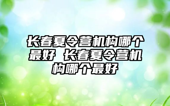 長春夏令營機構哪個最好 長春夏令營機構哪個最好