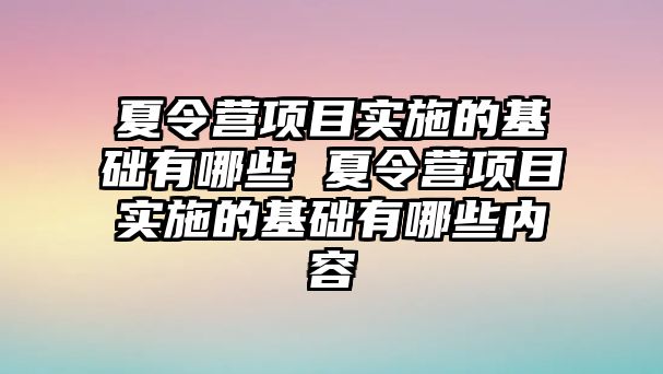 夏令營項目實施的基礎有哪些 夏令營項目實施的基礎有哪些內容