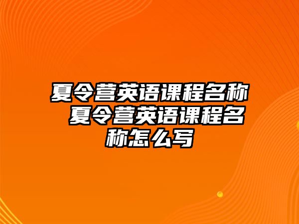 夏令營(yíng)英語(yǔ)課程名稱(chēng) 夏令營(yíng)英語(yǔ)課程名稱(chēng)怎么寫(xiě)