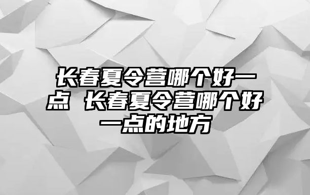 長春夏令營哪個好一點 長春夏令營哪個好一點的地方