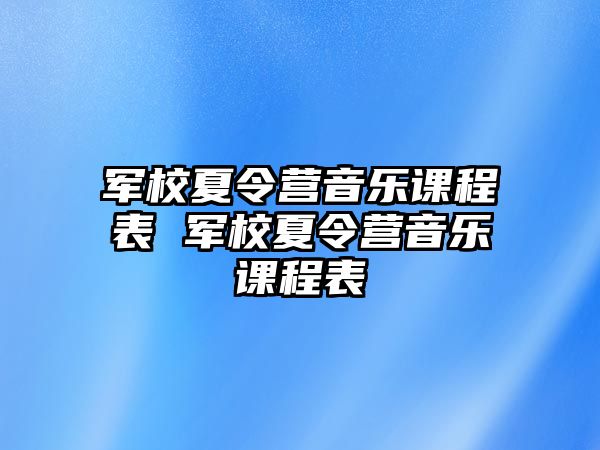 軍校夏令營音樂課程表 軍校夏令營音樂課程表