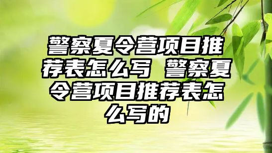 警察夏令營項目推薦表怎么寫 警察夏令營項目推薦表怎么寫的