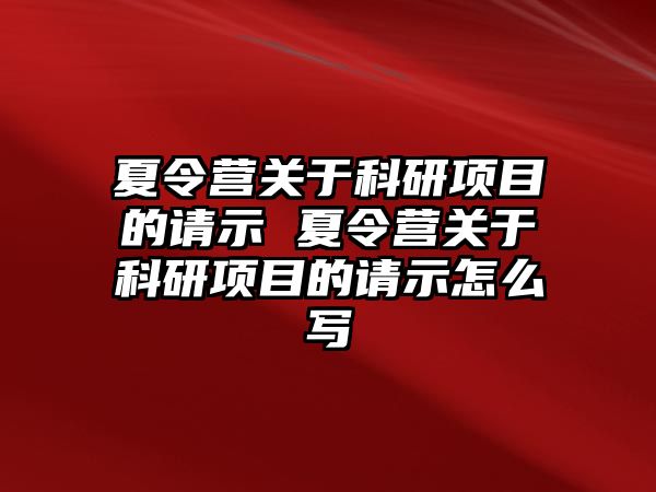 夏令營關于科研項目的請示 夏令營關于科研項目的請示怎么寫