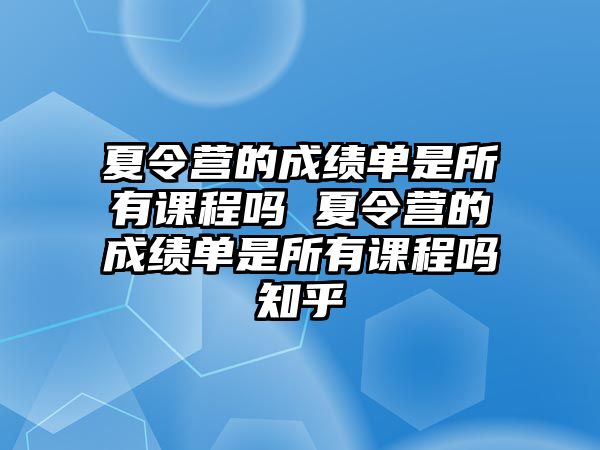 夏令營的成績單是所有課程嗎 夏令營的成績單是所有課程嗎知乎