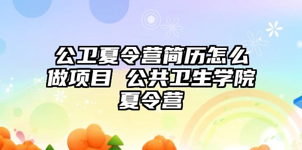 公衛(wèi)夏令營簡歷怎么做項目 公共衛(wèi)生學院夏令營