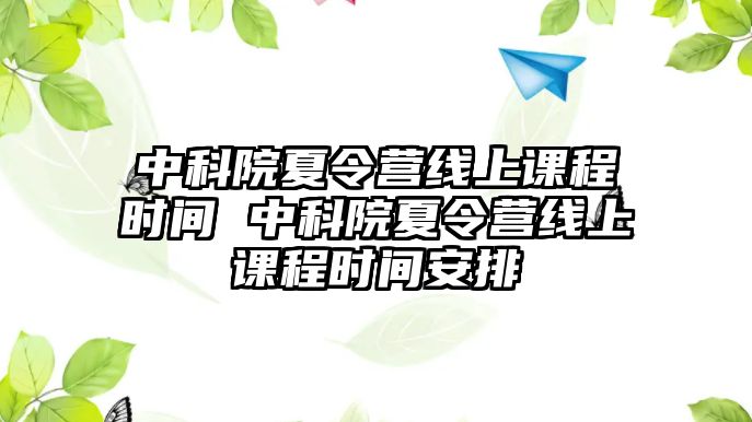 中科院夏令營線上課程時間 中科院夏令營線上課程時間安排