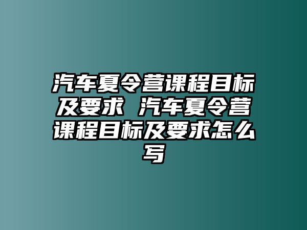 汽車夏令營課程目標及要求 汽車夏令營課程目標及要求怎么寫