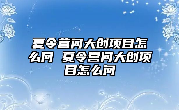 夏令營問大創項目怎么問 夏令營問大創項目怎么問