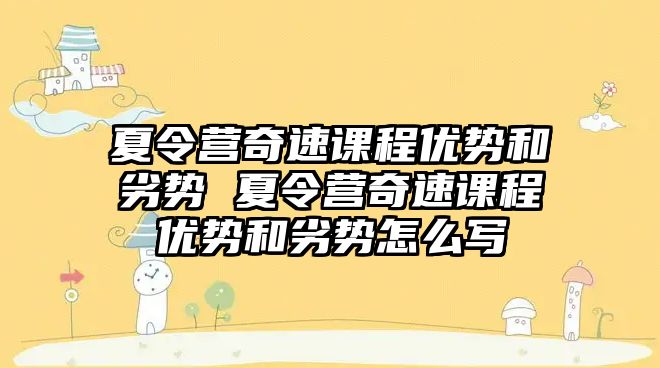 夏令營奇速課程優(yōu)勢和劣勢 夏令營奇速課程優(yōu)勢和劣勢怎么寫