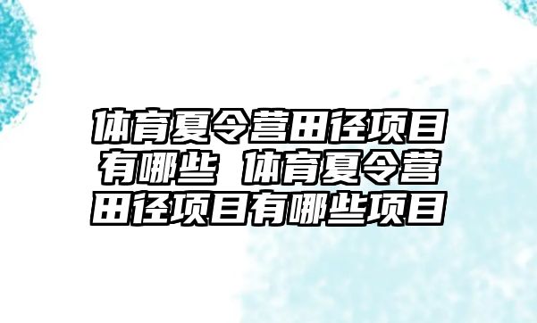 體育夏令營田徑項目有哪些 體育夏令營田徑項目有哪些項目