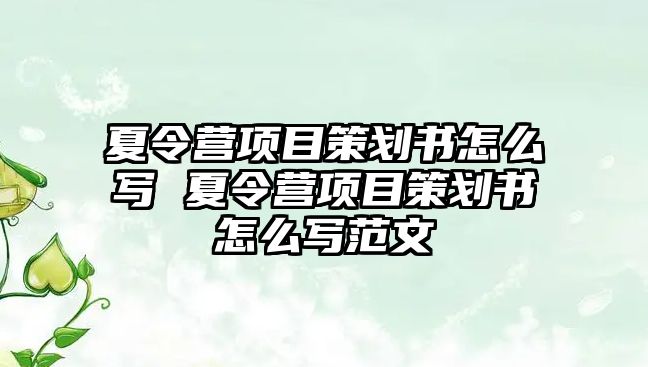 夏令營項目策劃書怎么寫 夏令營項目策劃書怎么寫范文