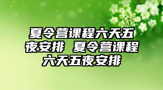 夏令營課程六天五夜安排 夏令營課程六天五夜安排