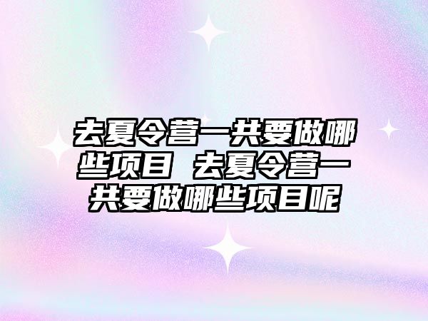 去夏令營一共要做哪些項目 去夏令營一共要做哪些項目呢