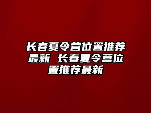 長春夏令營位置推薦最新 長春夏令營位置推薦最新