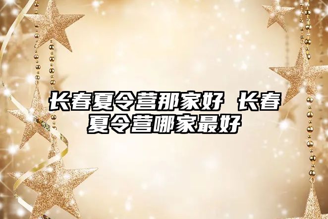 長春夏令營那家好 長春夏令營哪家最好